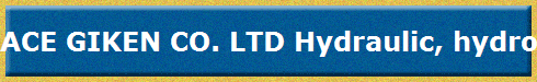 ACE GIKEN CO. LTD Hydraulic, hydrostatic, robotic, pneumatic, electrical servo, valve, smc, cylinder repair and parts sales worldwide